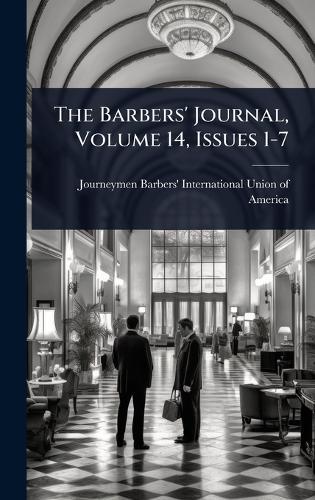 The Barbers' Journal, Volume 14, Issues 1-7  by Journeymen Barbers' International Uni at Abbey's Bookshop, 