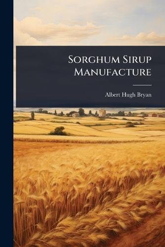 Sorghum Sirup Manufacture  by Albert Hugh Bryan at Abbey's Bookshop, 