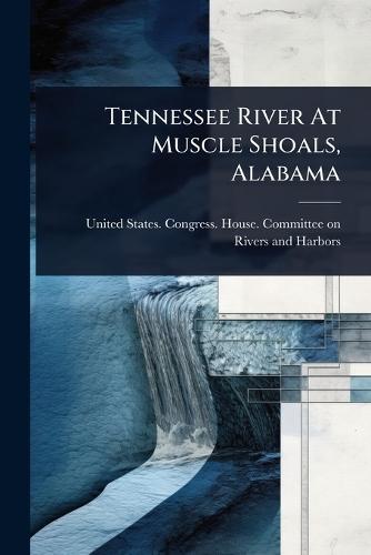 Tennessee River At Muscle Shoals, Alabama  by United States Congress House Commi at Abbey's Bookshop, 