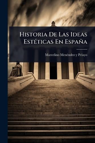 Historia De Las Ideas EstÃ(c)ticas En España  by Marcelino Menã(c)Ndez Y Pelayo at Abbey's Bookshop, 