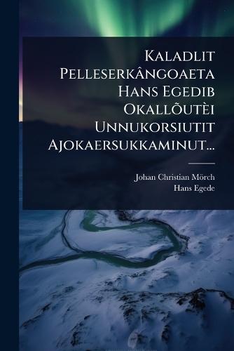 Kaladlit Pelleserkângoaeta Hans Egedib OkallÃµutèi Unnukorsiutit Ajokaersukkaminut...  by Johan Christian Mörch at Abbey's Bookshop, 
