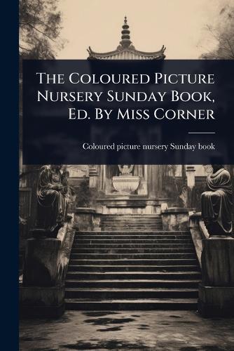 The Coloured Picture Nursery Sunday Book, Ed. By Miss Corner  by Coloured Picture Nursery Sunday Book at Abbey's Bookshop, 
