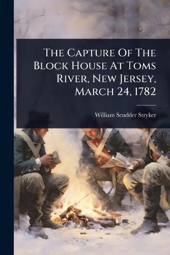 The Capture Of The Block House At Toms River, New Jersey, March 24, 1782  by William Scudder Stryker at Abbey's Bookshop, 