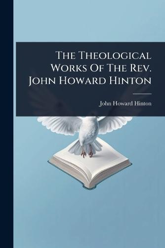 The Theological Works Of The Rev. John Howard Hinton  by John Howard Hinton at Abbey's Bookshop, 