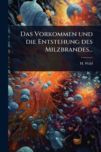 Das Vorkommen und die Entstehung des Milzbrandes...  by H Wald at Abbey's Bookshop, 