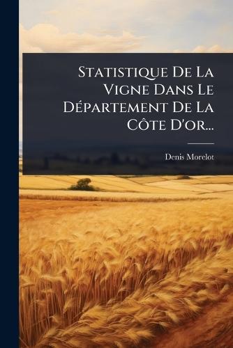 Statistique De La Vigne Dans Le DÃ(c)partement De La CÃ´te D'or...  by Denis Morelot at Abbey's Bookshop, 
