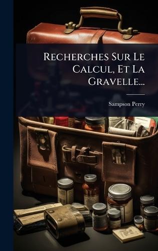 Recherches Sur Le Calcul, Et La Gravelle...  by Sampson Perry at Abbey's Bookshop, 