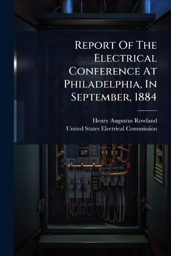 Report Of The Electrical Conference At Philadelphia, In September, 1884  by Henry Augustus Rowland at Abbey's Bookshop, 