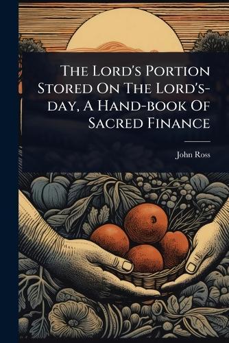 The Lord's Portion Stored On The Lord's-day, A Hand-book Of Sacred Finance  by John Ross (Congregational Minister ) at Abbey's Bookshop, 