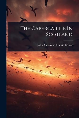 The Capercaillie In Scotland  by John Alexander Harvie-Brown at Abbey's Bookshop, 
