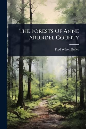 The Forests Of Anne Arundel County  by Fred Wilson Besley at Abbey's Bookshop, 