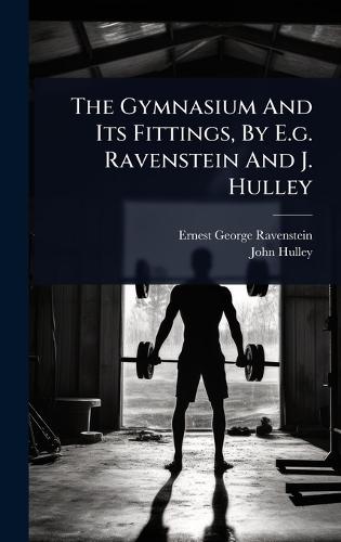 The Gymnasium And Its Fittings, By E.g. Ravenstein And J. Hulley  by Ernest George Ravenstein at Abbey's Bookshop, 