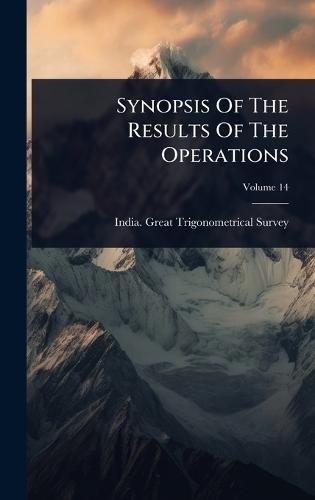 Synopsis Of The Results Of The Operations  by India Great Trigonometrical Survey at Abbey's Bookshop, 