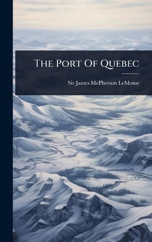 The Port Of Quebec  by Sir James McPherson Lemoine at Abbey's Bookshop, 