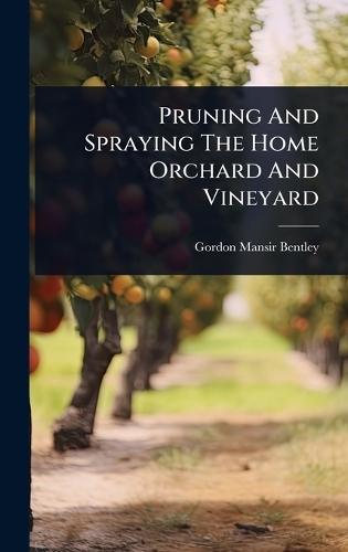 Pruning And Spraying The Home Orchard And Vineyard  by Gordon Mansir Bentley at Abbey's Bookshop, 