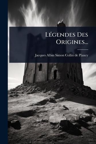 LÃ(c)gendes Des Origines...  by Jacques-Albin-Simon Collin de Plancy at Abbey's Bookshop, 