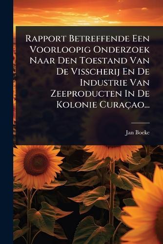 Rapport Betreffende Een Voorloopig Onderzoek Naar Den Toestand Van De Visscherij En De Industrie Van Zeeproducten In De Kolonie Curaçao...  by Jan Boeke at Abbey's Bookshop, 