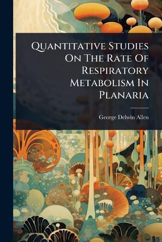 Quantitative Studies On The Rate Of Respiratory Metabolism In Planaria  by George Delwin Allen at Abbey's Bookshop, 