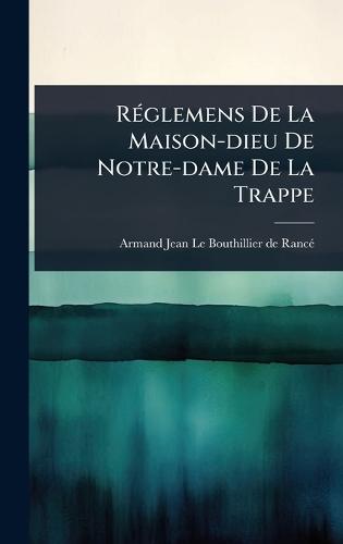 RÃ(c)glemens De La Maison-dieu De Notre-dame De La Trappe  by Armand Jean Le Bouthillier de Rancã(c) at Abbey's Bookshop, 