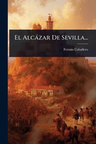 El Alcàzar De Sevilla...  by Fernàn Caballero at Abbey's Bookshop, 