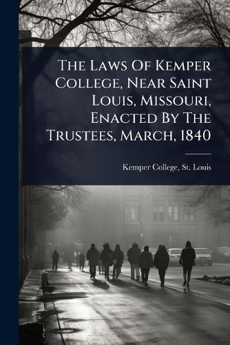 The Laws Of Kemper College, Near Saint Louis, Missouri, Enacted By The Trustees, March, 1840  by St Louis Kemper College at Abbey's Bookshop, 