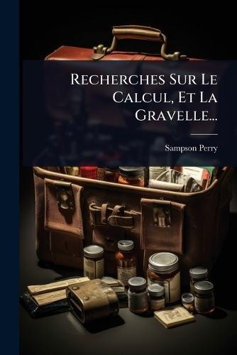 Recherches Sur Le Calcul, Et La Gravelle...  by Sampson Perry at Abbey's Bookshop, 