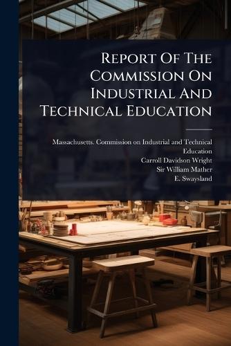 Report Of The Commission On Industrial And Technical Education  by Massachusetts Commission on Industri at Abbey's Bookshop, 