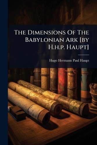 The Dimensions Of The Babylonian Ark [by H.h.p. Haupt]  by Hugo Hermann Paul Haupt at Abbey's Bookshop, 