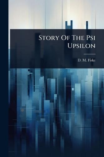 Story Of The Psi Upsilon  by D M Fiske at Abbey's Bookshop, 