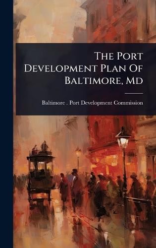The Port Development Plan Of Baltimore, Md  by Baltimore (MD ) Port Development Com at Abbey's Bookshop, 
