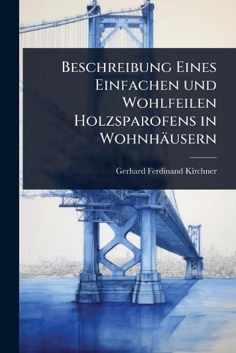 Beschreibung Eines Einfachen und Wohlfeilen Holzsparofens in Wohnhäusern  by Gerhard Ferdinand Kirchner at Abbey's Bookshop, 