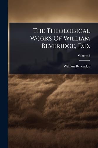 The Theological Works Of William Beveridge, D.d.  by William Beveridge at Abbey's Bookshop, 