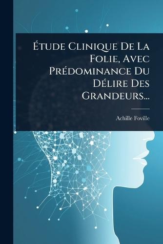 Ã&#137;tude Clinique De La Folie, Avec PrÃ(c)dominance Du DÃ(c)lire Des Grandeurs...  by Achille Foville at Abbey's Bookshop, 