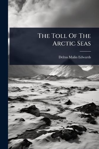 The Toll Of The Arctic Seas  by Deltus Malin Edwards at Abbey's Bookshop, 