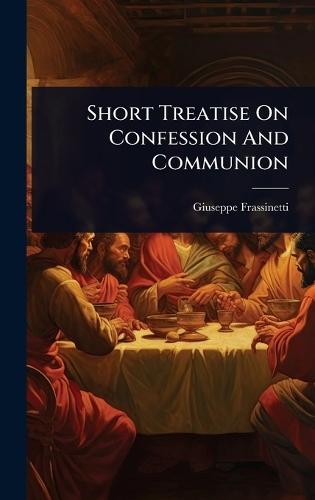 Short Treatise On Confession And Communion  by Giuseppe Frassinetti at Abbey's Bookshop, 