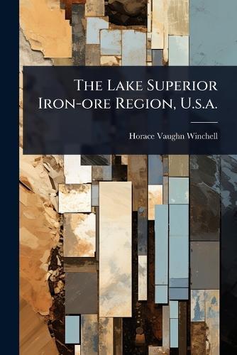 The Lake Superior Iron-ore Region, U.s.a.  by Horace Vaughn Winchell at Abbey's Bookshop, 