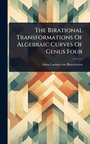 The Birational Transformations Of Algebraic Curves Of Genus Four  by Anna Lavinia Van Benschoten at Abbey's Bookshop, 