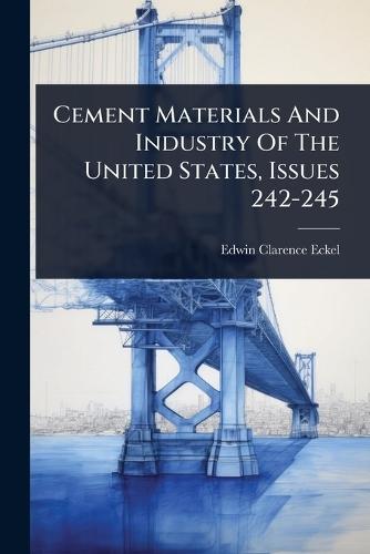 Cement Materials And Industry Of The United States, Issues 242-245  by Edwin Clarence Eckel at Abbey's Bookshop, 