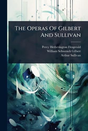 The Operas Of Gilbert And Sullivan  by Percy Hetherington Fitzgerald at Abbey's Bookshop, 