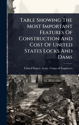 Table Showing The Most Important Features Of Construction And Cost Of United States Locks And Dams  by United States Army Corps of Engineers at Abbey's Bookshop, 