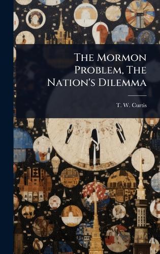 The Mormon Problem, The Nation's Dilemma  by T W Curtis at Abbey's Bookshop, 