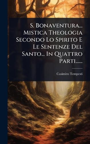 S. Bonaventura... Mistica Theologia Secondo Lo Spirito E Le Sentenze Del Santo... In Quattro Parti......  by Casimiro Tempesti at Abbey's Bookshop, 