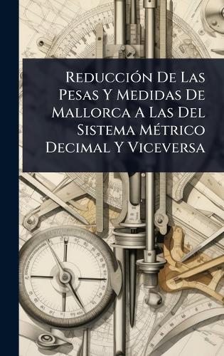 ReducciÃ3n De Las Pesas Y Medidas De Mallorca A Las Del Sistema MÃ(c)trico Decimal Y Viceversa  by Anonymous at Abbey's Bookshop, 