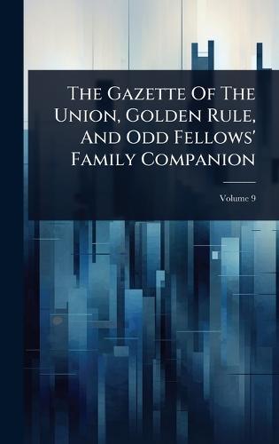 The Gazette Of The Union, Golden Rule, And Odd Fellows' Family Companion  by Anonymous at Abbey's Bookshop, 