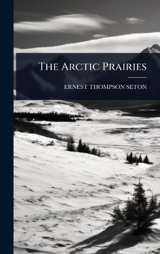 The Arctic Prairies  by Ernest Thompson Seton at Abbey's Bookshop, 