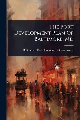 The Port Development Plan Of Baltimore, Md  by Baltimore (MD ) Port Development Com at Abbey's Bookshop, 