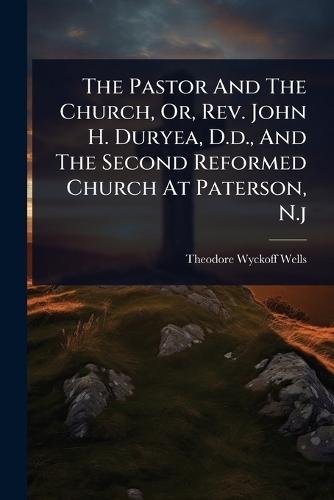 The Pastor And The Church, Or, Rev. John H. Duryea, D.d., And The Second Reformed Church At Paterson, N.j  by Theodore Wyckoff Wells at Abbey's Bookshop, 