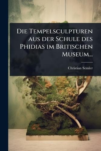 Die Tempelsculpturen aus der Schule des Phidias im Britischen Museum...  by Christian Semler at Abbey's Bookshop, 
