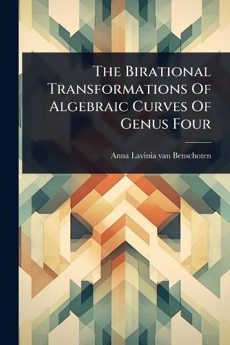 The Birational Transformations Of Algebraic Curves Of Genus Four  by Anna Lavinia Van Benschoten at Abbey's Bookshop, 