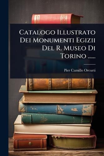 Catalogo Illustrato Dei Monumenti Egizii Del R. Museo Di Torino ......  by Pier-Camillo Orcurti at Abbey's Bookshop, 